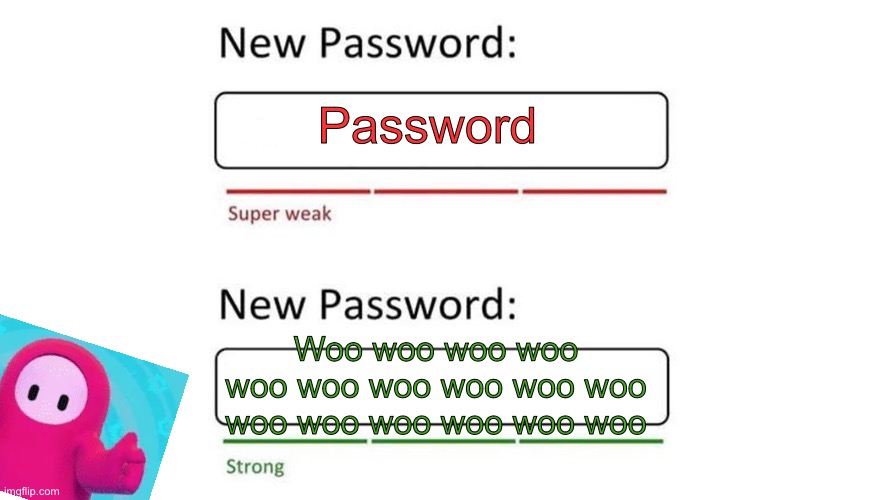 Password Fun with Fall Guys | Password; Woo woo woo woo woo woo woo woo woo woo woo woo woo woo woo woo | image tagged in weak password,fall guys | made w/ Imgflip meme maker