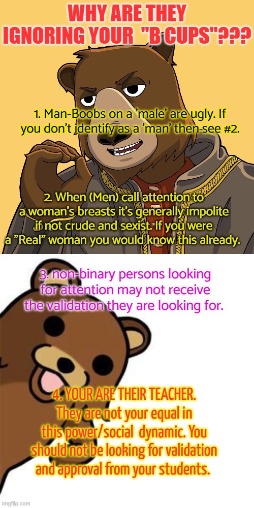 WHY ARE THEY IGNORING YOUR  "B CUPS"??? 1. Man-Boobs on a 'male' are ugly. If you don't identify as a 'man' then see #2. 2. When (Men) call  | image tagged in one does not simply,pedo bear creepin in | made w/ Imgflip meme maker