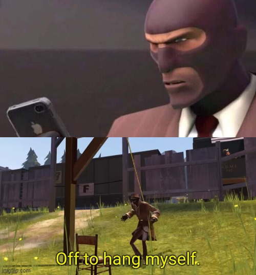 image tagged in tf2 spy looking at phone,spy off to hang myself | made w/ Imgflip meme maker