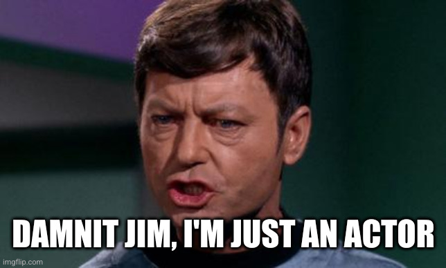 Dammit Jim | DAMNIT JIM, I'M JUST AN ACTOR | image tagged in dammit jim | made w/ Imgflip meme maker