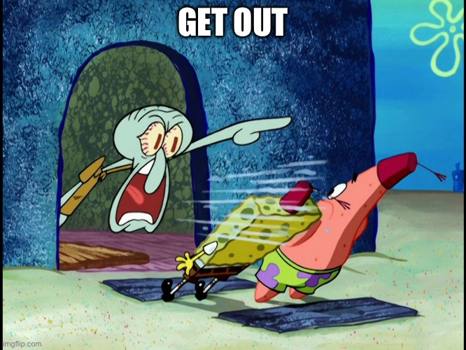 GET OUT OF MY HOUSE | GET OUT | image tagged in get out of my house | made w/ Imgflip meme maker