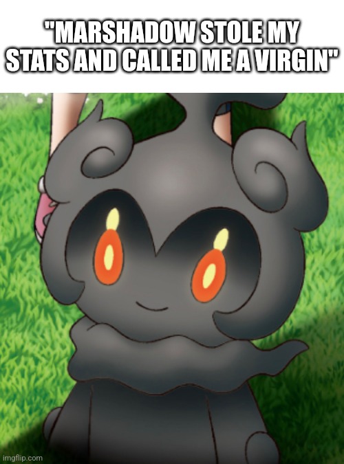 Marshadow meme.mp3 | "MARSHADOW STOLE MY STATS AND CALLED ME A VIRGIN" | made w/ Imgflip meme maker