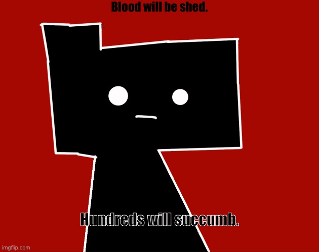 Ron Bruh | Blood will be shed. Hundreds will succumb. | image tagged in ron bruh | made w/ Imgflip meme maker