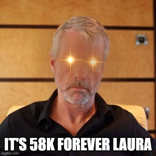 Michael saylor | IT'S 58K FOREVER LAURA | image tagged in michael saylor | made w/ Imgflip meme maker