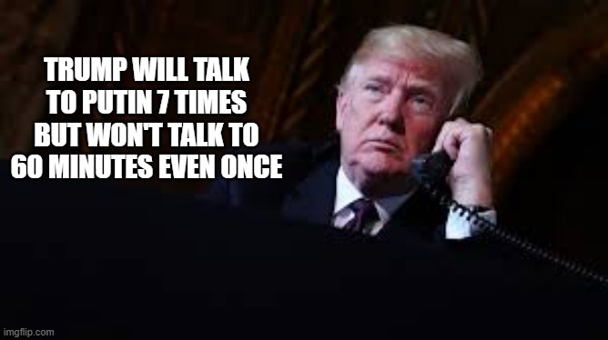 memes by Brad - Trump won't talk to 60 minutes even once but talks to Putin 7 times. | TRUMP WILL TALK TO PUTIN 7 TIMES BUT WON'T TALK TO 60 MINUTES EVEN ONCE | image tagged in funny,political meme,donald trump,vladimir putin,kamala harris,breaking news | made w/ Imgflip meme maker