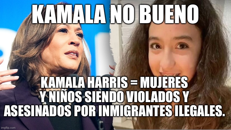 KAMALA NO BUENO; KAMALA HARRIS = MUJERES Y NIÑOS SIENDO VIOLADOS Y ASESINADOS POR INMIGRANTES ILEGALES. | made w/ Imgflip meme maker