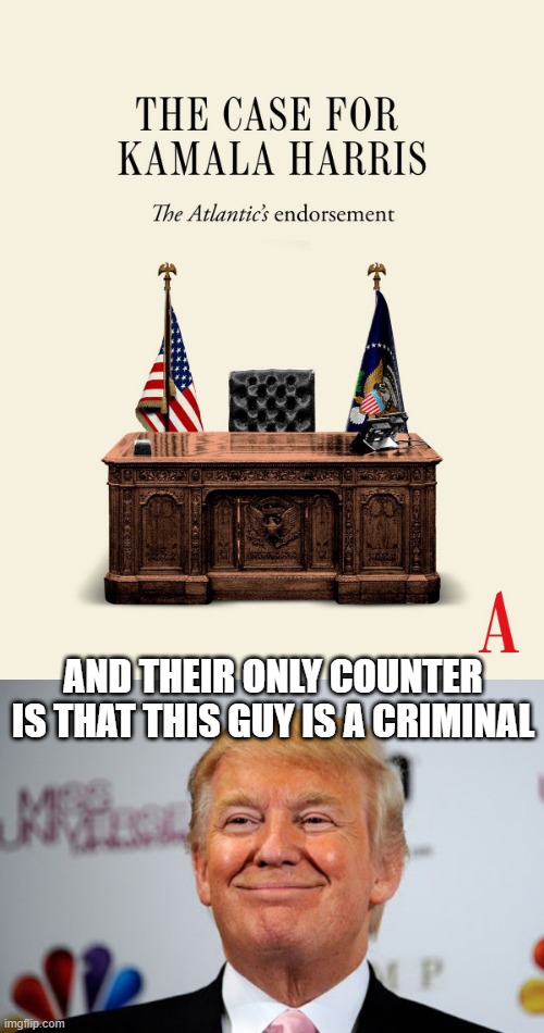 Limited Arguements | AND THEIR ONLY COUNTER IS THAT THIS GUY IS A CRIMINAL | image tagged in donald trump approves | made w/ Imgflip meme maker