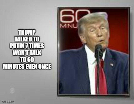 memes by Brad - Trump talked to Putin 7 times but wouldn't talk to 60 minutes. | TRUMP TALKED TO PUTIN 7 TIMES WON'T TALK TO 60 MINUTES EVEN ONCE | image tagged in funny,donald trump,kamala harris,political meme,politics,humor | made w/ Imgflip meme maker