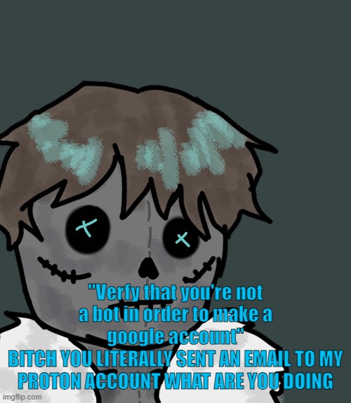 This wouldn't be a problem if I actually had a cellular data plan in order to receive texts | "Verfy that you're not a bot in order to make a google account"
BITCH YOU LITERALLY SENT AN EMAIL TO MY PROTON ACCOUNT WHAT ARE YOU DOING | image tagged in osde plush thanks disco | made w/ Imgflip meme maker
