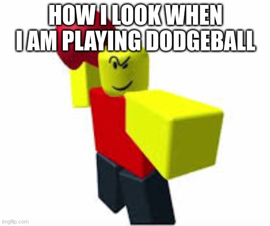 Balling | HOW I LOOK WHEN I AM PLAYING DODGEBALL | image tagged in baller | made w/ Imgflip meme maker