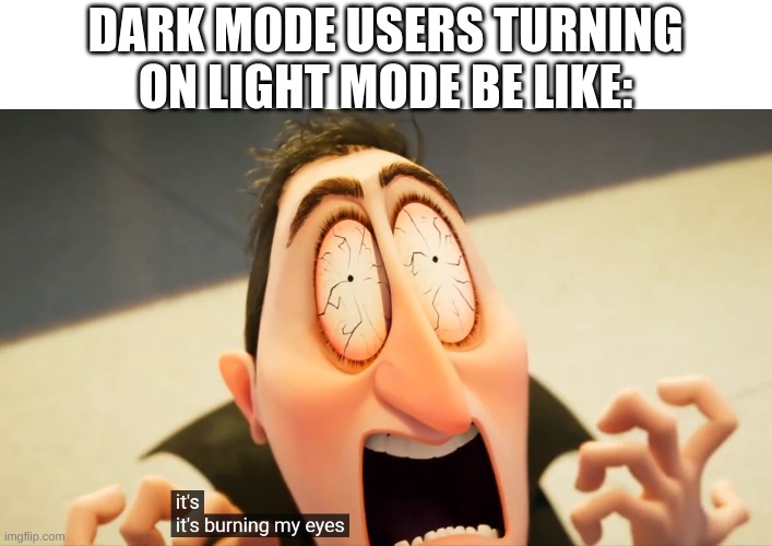 Dark Mode | DARK MODE USERS TURNING ON LIGHT MODE BE LIKE: | image tagged in it's burning my eyes,dark mode,light mode,burning eyes | made w/ Imgflip meme maker