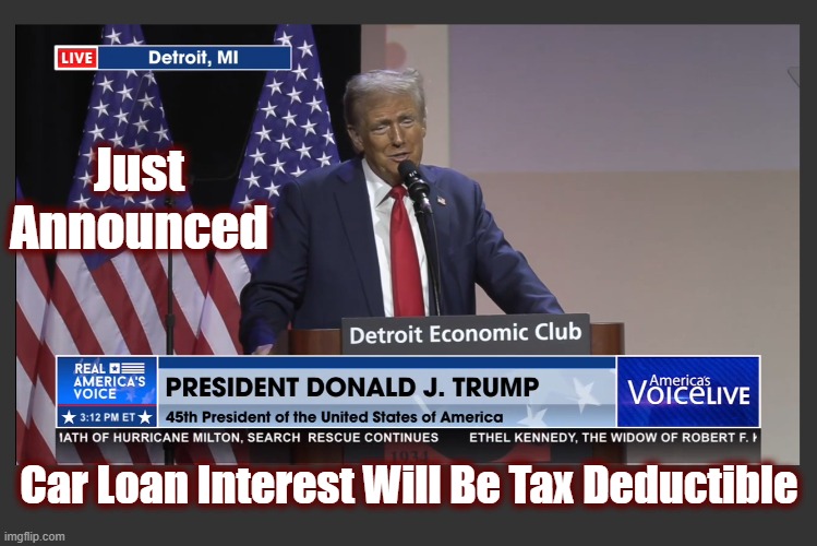 Abolish The IRS! | Just Announced; Car Loan Interest Will Be Tax Deductible | image tagged in trump,maga,trump 2024,car loans,automotive financing,politics | made w/ Imgflip meme maker