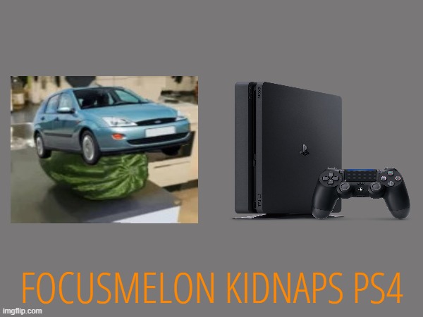 FOCUSMELON KIDNAPS PS4 | made w/ Imgflip meme maker