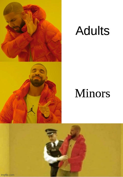 I hear you like them young drake | Adults; Minors | image tagged in drake arrested | made w/ Imgflip meme maker