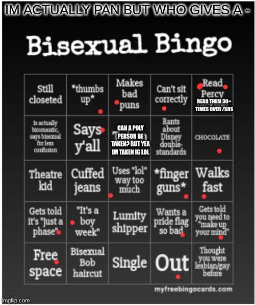 Love you all ! *literally by defiention* | IM ACTUALLY PAN BUT WHO GIVES A -; READ THEM 30+ TIMES OVER /SRS; CAN A POLY PERSON BE TAKEN? BUT YEA IM TAKEN IG LOL | image tagged in bisexual bingo | made w/ Imgflip meme maker