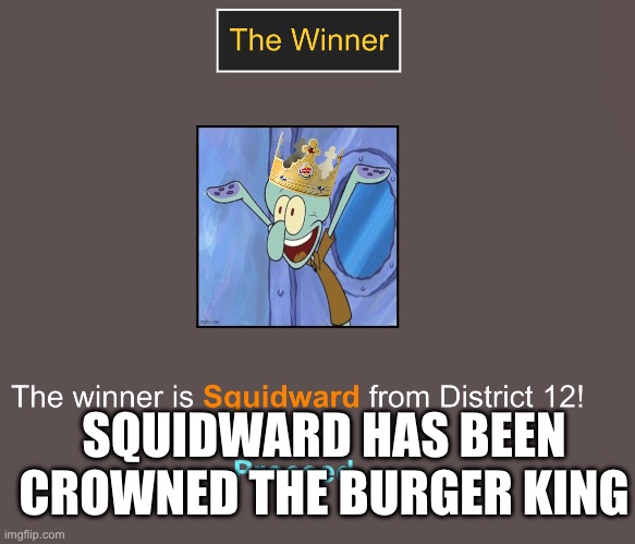 SQUIDWARD IS VICTORIOUS | SQUIDWARD HAS BEEN CROWNED THE BURGER KING | made w/ Imgflip meme maker