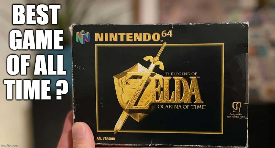 memes by Brad - Legend of Zelda Ocarina of Time is best old game | BEST GAME OF ALL TIME ? | image tagged in gaming,funny,legend of zelda,zelda,video games,nintendo | made w/ Imgflip meme maker
