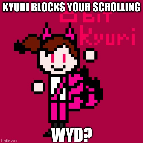 Don't worry, she won't attack you if you don't attack her first! | KYURI BLOCKS YOUR SCROLLING; WYD? | image tagged in ocs | made w/ Imgflip meme maker