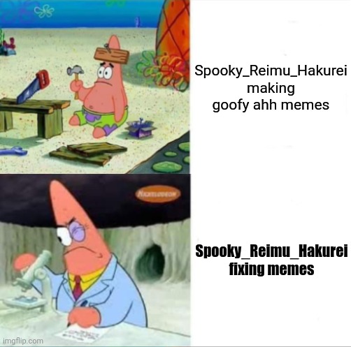 Patrick smart dumb reversed | Spooky_Reimu_Hakurei making goofy ahh memes Spooky_Reimu_Hakurei fixing memes | image tagged in patrick smart dumb reversed | made w/ Imgflip meme maker