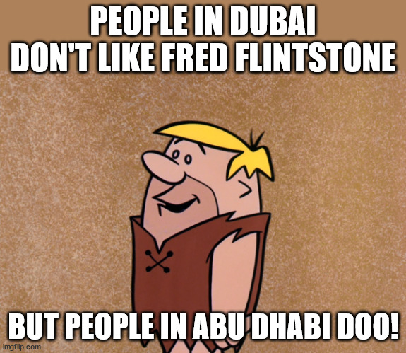 Dhabi dooooo! | PEOPLE IN DUBAI DON'T LIKE FRED FLINTSTONE; BUT PEOPLE IN ABU DHABI DOO! | image tagged in barney rubble,abu dhabi,dubai,pun,oh wow are you actually reading these tags | made w/ Imgflip meme maker