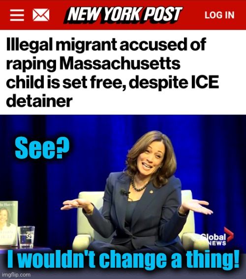 See? I wouldn't change a thing! | image tagged in memes,kamala harris,democrats,same as joe biden,migrants,illegal immigrants | made w/ Imgflip meme maker