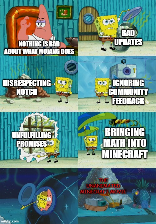 Spongebob diapers meme | BAD UPDATES; NOTHING IS BAD ABOUT WHAT MOJANG DOES; DISRESPECTING NOTCH; IGNORING COMMUNITY FEEDBACK; UNFULFILLING PROMISES; BRINGING MATH INTO MINECRAFT; THE UNANIMATED MINECRAFT MOVIE | image tagged in spongebob diapers meme,minecraft,truth | made w/ Imgflip meme maker