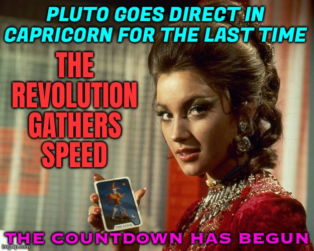 Countdown Begins | PLUTO GOES DIRECT IN CAPRICORN FOR THE LAST TIME; THE REVOLUTION GATHERS SPEED; THE COUNTDOWN HAS BEGUN | image tagged in solitaire jane seymour,planets,god religion universe,prophecy,fortune teller,astrology | made w/ Imgflip meme maker