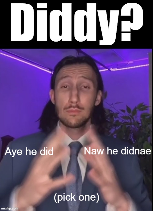 Diddy do? | Diddy? Naw he didnae; Aye he did; (pick one) | image tagged in trade offer | made w/ Imgflip meme maker