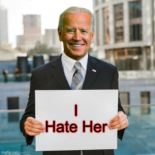 Joe Biden Blank Sign | I Hate Her | image tagged in joe biden blank sign | made w/ Imgflip meme maker