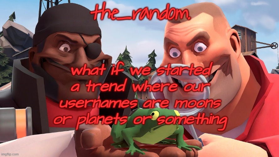 . | what if we started a trend where our usernames are moons or planets or something | image tagged in wednesday troubles | made w/ Imgflip meme maker