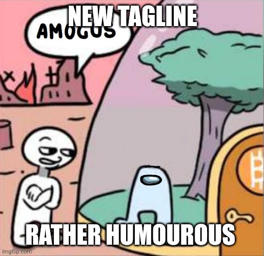 amogus | NEW TAGLINE; RATHER HUMOUROUS | image tagged in amogus | made w/ Imgflip meme maker