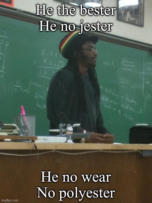 He’s a poet, mon | He the bester
He no jester; He no wear
No polyester | image tagged in memes,rasta science teacher,poetry | made w/ Imgflip meme maker