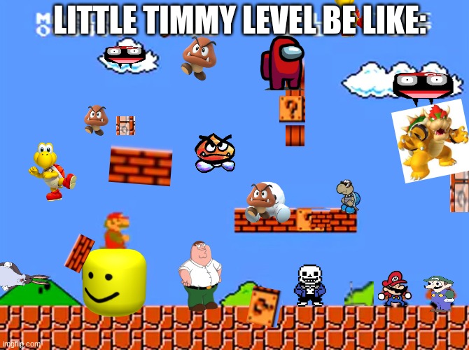 There's a lot of bad levels in Mario Maker.... | LITTLE TIMMY LEVEL BE LIKE: | image tagged in super mario bros classic,mario maker,relatable | made w/ Imgflip meme maker