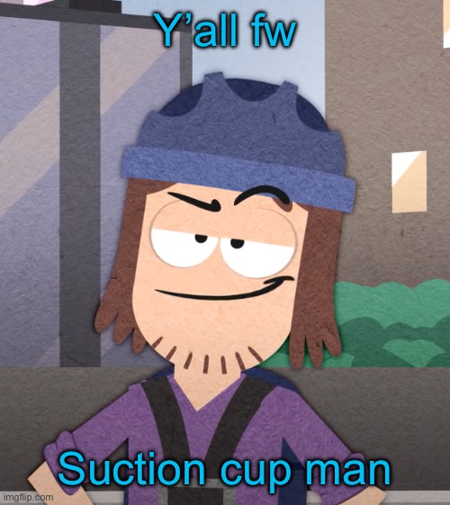 Smug Suction Cup Man | Y’all fw; Suction cup man | image tagged in smug suction cup man | made w/ Imgflip meme maker