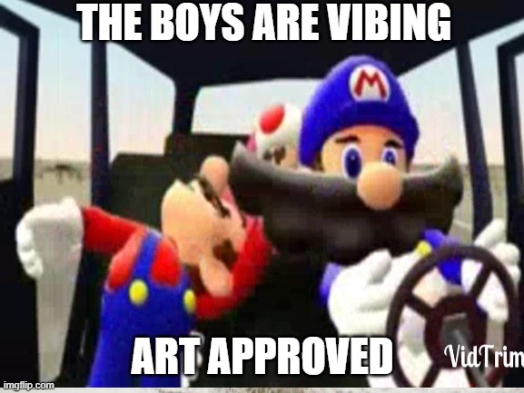 Smg4 meme. | THE BOYS ARE VIBING; ART APPROVED | image tagged in funny meme,dank | made w/ Imgflip meme maker