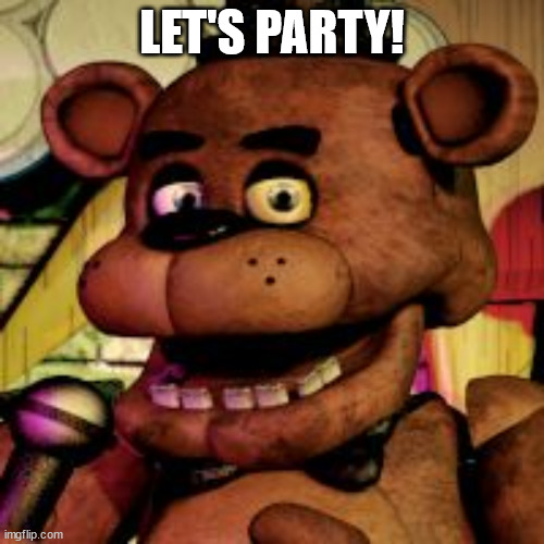 Freddy Fazbear poster | LET'S PARTY! | image tagged in freddy fazbear | made w/ Imgflip meme maker