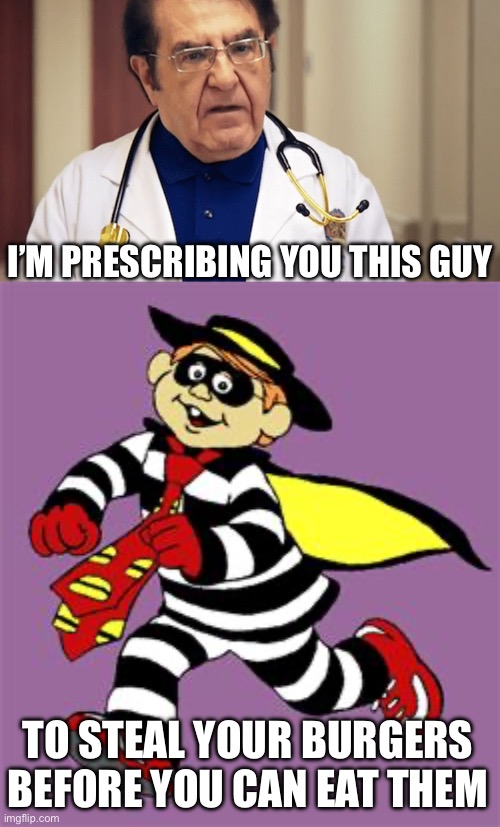 I’M PRESCRIBING YOU THIS GUY; TO STEAL YOUR BURGERS BEFORE YOU CAN EAT THEM | image tagged in dr nowzaradan,hamburglar | made w/ Imgflip meme maker