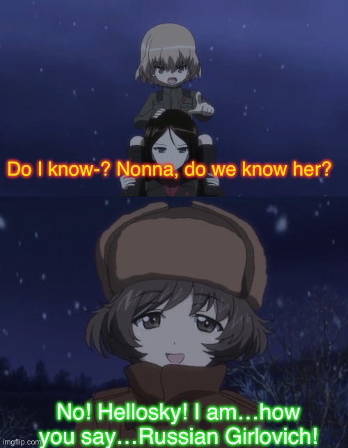 Impeccable Disguise | Do I know-? Nonna, do we know her? No! Hellosky! I am…how you say…Russian Girlovich! | image tagged in girls und panzer,venture bros,parody,meme,reference,disguise | made w/ Imgflip meme maker