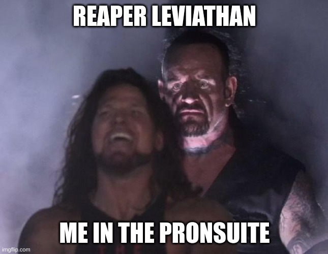 jump scare | REAPER LEVIATHAN; ME IN THE PRONSUITE | image tagged in the undertaker | made w/ Imgflip meme maker