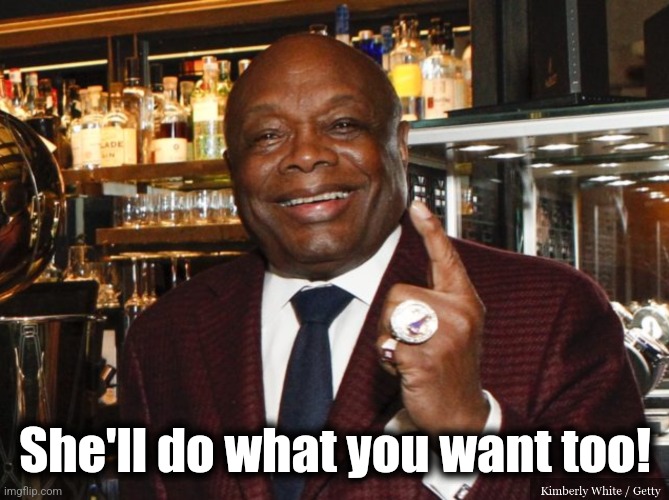 Willie Brown | She'll do what you want too! | image tagged in willie brown | made w/ Imgflip meme maker