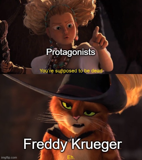 The Nightmare On Elm Street Franchise In A Nutshell | Protagonists; Freddy Krueger | image tagged in you're supposed to be dead,nightmare on elm street,freddy krueger,a nightmare on elm street,freddy,krueger | made w/ Imgflip meme maker