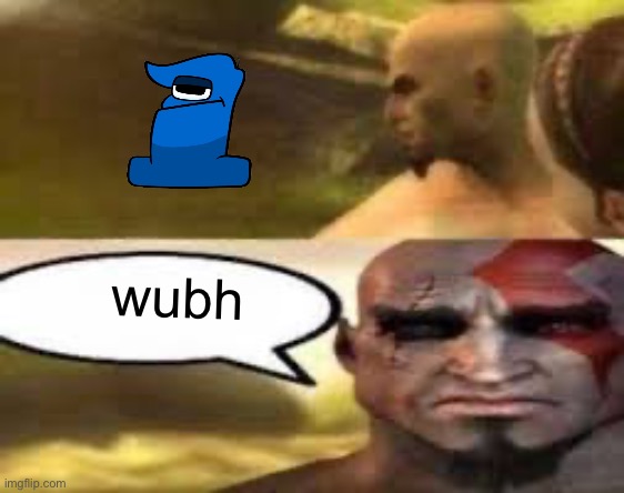 Kratos finds meme | wubh | image tagged in kratos finds meme | made w/ Imgflip meme maker