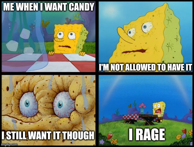 I don't need it | ME WHEN I WANT CANDY; I'M NOT ALLOWED TO HAVE IT; I RAGE; I STILL WANT IT THOUGH | image tagged in spongebob - i don't need it by henry-c | made w/ Imgflip meme maker