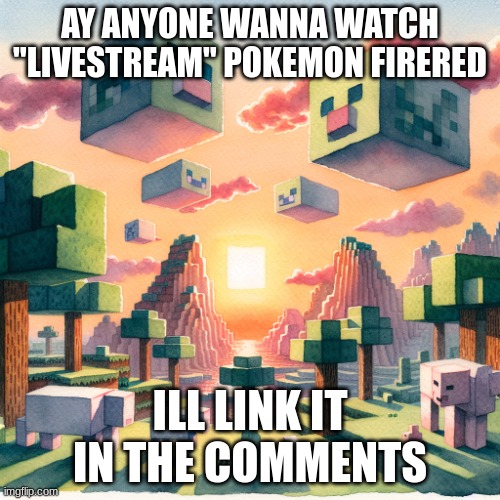 rtjjdfnhxgvjohbscgrdfjhvbfhjrfcdjlsbgjvjhbsrhdf | AY ANYONE WANNA WATCH "LIVESTREAM" POKEMON FIRERED; ILL LINK IT IN THE COMMENTS | image tagged in yu,gjfh,yh,tgfh,g,v | made w/ Imgflip meme maker