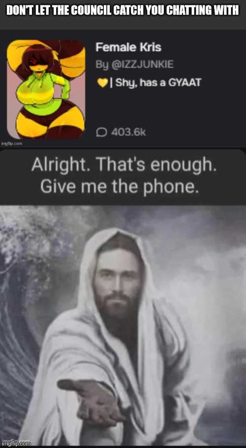 image tagged in alright that's enough give me the phone jesus edition | made w/ Imgflip meme maker