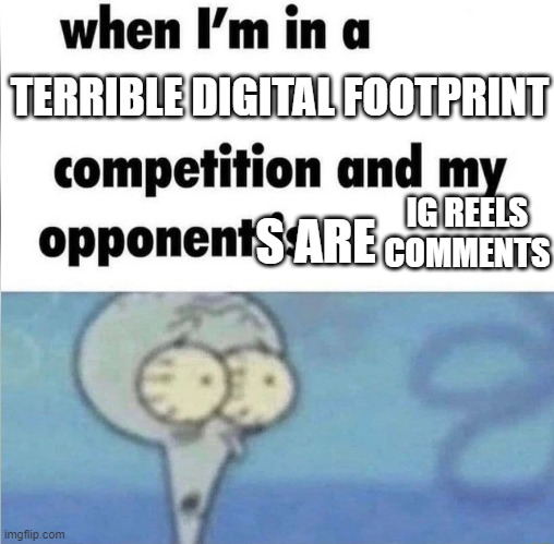 my nonexistent cat is running on the keyabfopa hfdasfopfunawhn4r5925h[ | TERRIBLE DIGITAL FOOTPRINT; IG REELS COMMENTS; S ARE | image tagged in whe i'm in a competition and my opponent is,memes | made w/ Imgflip meme maker