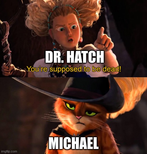 You're supposed to be dead | DR. HATCH; MICHAEL | image tagged in you're supposed to be dead | made w/ Imgflip meme maker