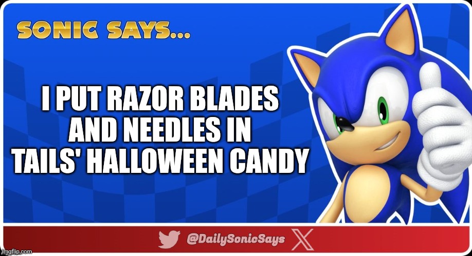 Sonic Says #64 | I PUT RAZOR BLADES AND NEEDLES IN TAILS' HALLOWEEN CANDY | image tagged in sonic says v3 | made w/ Imgflip meme maker