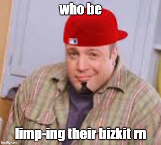 limp bizkit | who be; limp-ing their bizkit rn | image tagged in nu metal | made w/ Imgflip meme maker