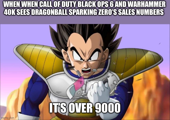 Dragonball Sparking Zero | WHEN WHEN CALL OF DUTY BLACK OPS 6 AND WARHAMMER 40K SEES DRAGONBALL SPARKING ZERO’S SALES NUMBERS; IT’S OVER 9000 | image tagged in over 9000 | made w/ Imgflip meme maker